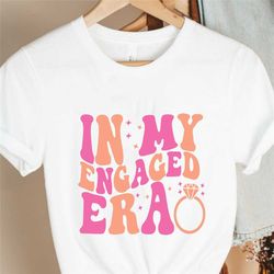 in my engaged era shirt,trendy bride shirt,engagement gift for her, fiance shirt, bridal shower gift, future mrs shirt,