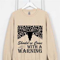 should've come with a warning shirt,country music shirt,music festival shirt,western cowboy shirt,western cowboy sweatsh