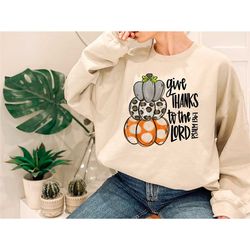 give thanks to the lord t-shirt, give thanks bible verse tee, christian shirt, thanksgiving sweatshirt, thankful tee, cu