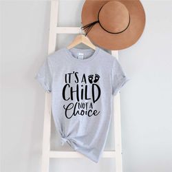 it' s a child not a choice shirt, protect life shirt, anti abortion shirt, save the children, christian shirt
