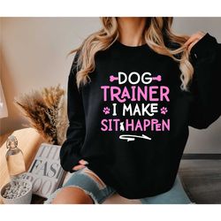 dog trainer i make sit happen shirt, dog training shirt, dog walker sweatshirt, dog trainer gifts, dog lover gift, pet s