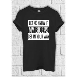 let me know if my biceps get in your way t shirt hoodie sweatshirt baseball pullover men women unisex baggy boyfriend sh