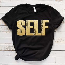 self shirt, self respect worth confidence, positive thought tee, mental health shirt, kindness shirt, positive shirt