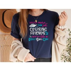 we're more than just cruising friends we're like a really small gang shirt, cruise shirts, group matching cruise shirt,