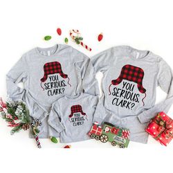 you serious clark shirt, christmas sweatshirt, christmas family shirt, clark sweatshirt, christmas sweater, family chris