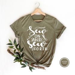 sew on and sew forth shirt, funny sew shirt, sewer t-shirt, sewer women shirt, sew tee, crafter mom gift, sewing lover s