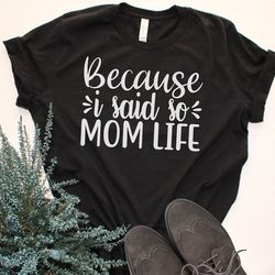 because i said so tshirt, motherhood, cool moms club shirt, mom shirt, blessed mama shirt, trendy mom t-shirts, cool mom