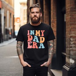 in my dad era shirt, new dad shirt, best dad shirt, funny dad shirt, daddy era sweatshirt, dada shirt, dad life shirt, f