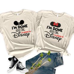 i'm going to disney shirt, disney trip shirt, i'm done adulting shirt, disney family shirt, family vacation shirt, disne