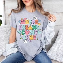 where dreams come true disney shirt, disneyworld shirt, disney family shirts, magic kingdom shirt, disneyland vacation m