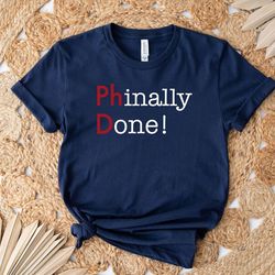 phinally done shirt, phd shirt, phd student gift, phd graduate gift, graduate school shirt, graduation party shirt