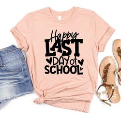 happy last day of school shirt, funny teacher shirt, gift for teacher, teacher summer break shirt, end of school tee