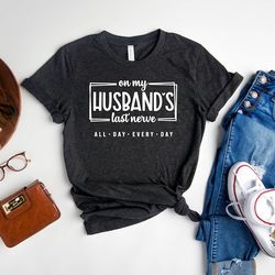 on my husbands last nerve shirt,wife shirt gift, husband wife shirts, funny marriage shirt, wife life shirt