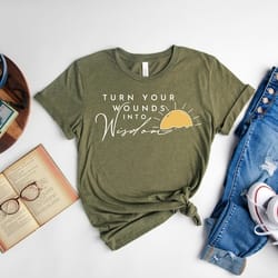 turn your wounds into wisdom shirt,positive shirt, motivational shirt, inspirational shirt, graphic shirt, unisex shirt