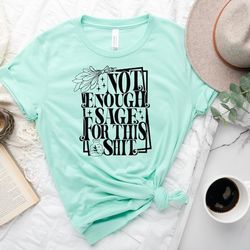 not enough sage for this shit shirt, bohemian tee, boho hippie apparel, meditation shirt, spiritual quote, inspirational