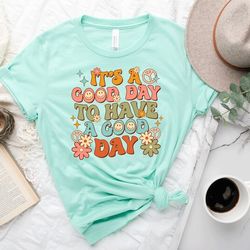 it's a good day to have a good day shirt, mental health shirt, therapist shirt, inspirational shirt, positive shirt