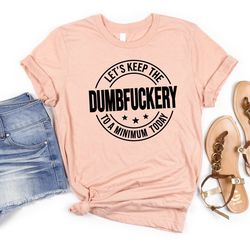 let's keep the dumbfuckery to a minimum today, funny coworker gift, dumbfuckery shirt, lets dumbfuckery