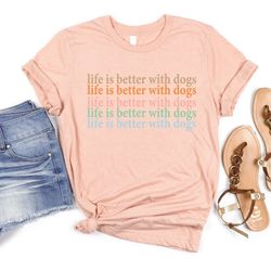 life is better with dogs unisex tshirt. dog shirt dog shirts dog lover shirt dog person shirt dog lover dog shirts