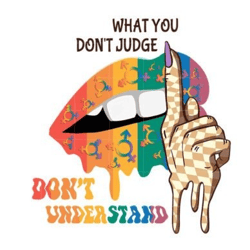 don't judge what you don't understand