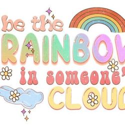 be the rainbow in someone's cloud