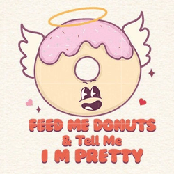 feed me donuts & tell me i'm pretty png