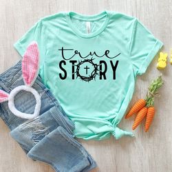 true story shirt, he is risen shirt, jesus love shirt, easter jesus shirt, religious easter shirt, jesus christ shirt, h
