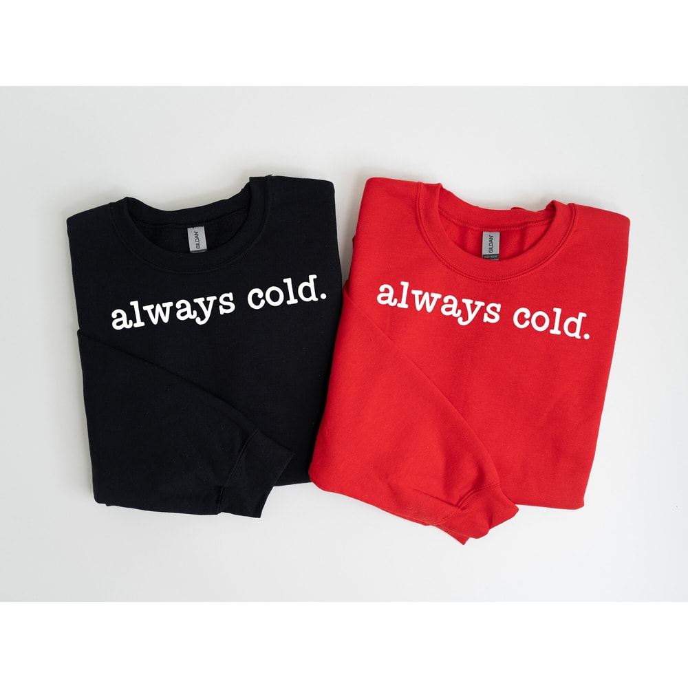 Always Cold Sweatshirt, Cute Winter Sweatshirt, Funny Cold Sweatshirt, Womens Christmas Sweatshirt, Christmas Crewneck, Holiday Sweatshirt.jpg