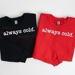 always cold sweatshirt, cute winter sweatshirt, funny cold sweatshirt, womens christmas sweatshirt, christmas crewneck,