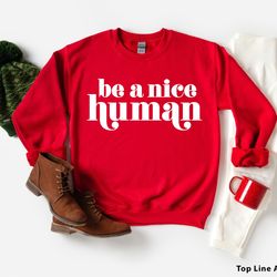 be a nice human sweatshirt, be nice sweatshirt, kindness sweatshirt, be a nice human