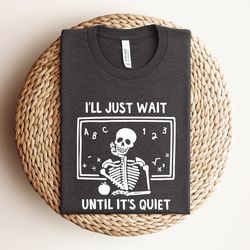 funny halloween teacher shirt, ill just wait until its quiet, ill wait teacher shirt, skeleton teacher shirt, halloween