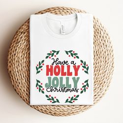 have a holly jolly christmas shirt, jolly holiday shirt, holly jolly festive shirt, merry christmas gifts, cute santa cl
