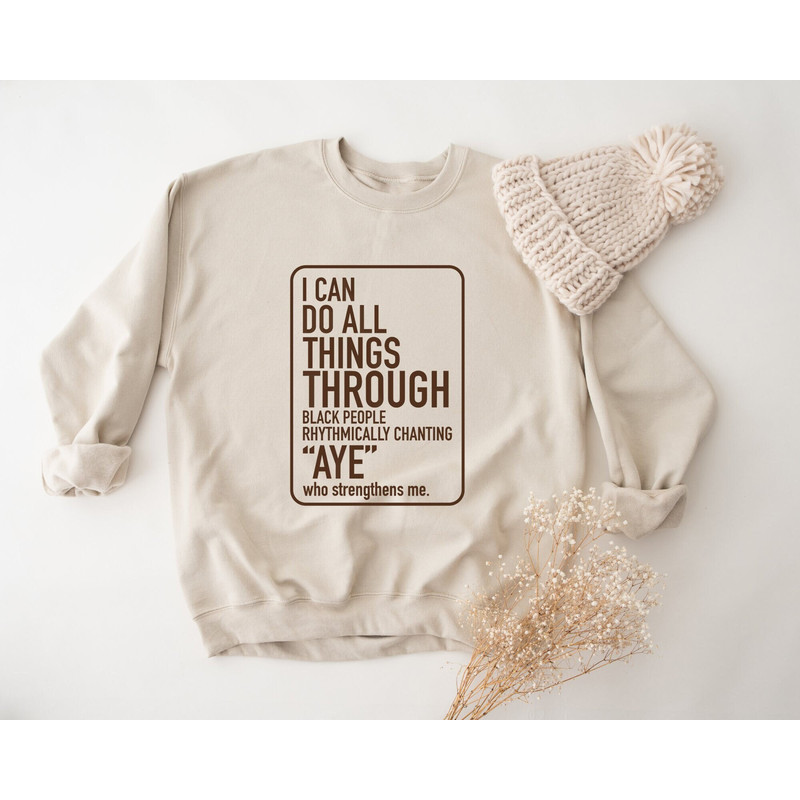 I Can Do All Things Through Black People Sweatshirt, Civil Rights Activist Sweatshirt, Black Lives Matter Sweatshirt, Black Lives Month.jpg