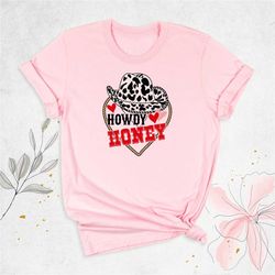 howdy honey valentines day shirt, valentine cowboy shirt, western valentines shirt, cowgirl shirt, valentines day party,