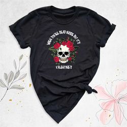when you're dead inside but it's valentines shirt, skeleton valentines shirt, funny valentine shirt, skull valentine's d