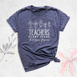 teacher plant seeds that grown forever shirt, teacher shirt, teacher appreciation shirt, wildflower teacher shirt, inspi