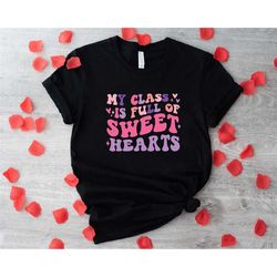 valentine's day teacher t-shirt,my class is full of sweet hearts,teacher valentine's shirt,sweet hearts teacher tee,cute