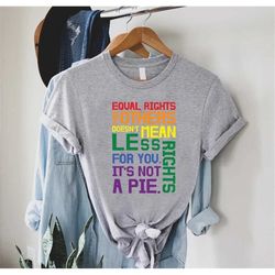 equal rights for other does not mean less rights for you shirt,it's not pie shirt,equality shirt,lgbt rainbow, lgbtq pri