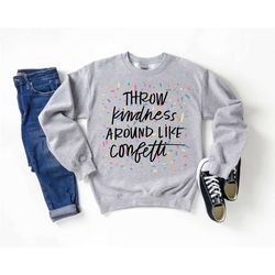 kindness sweatshirt, be kind sweatshirt, womens sweatshirt, throw kindness around like confetti, kindness quotes, inspir