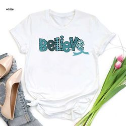 ovarian cancer believe shirt,ovarian cancer awareness gift,teal ribbon shirt,motivational shirt for cancer warrior,cance