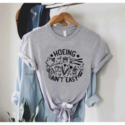 gardening shirt,farmer t-shirt,hoeing ain't easy,gift for gardener,plant lover shirt,gardening gift,gardener tee,plant l