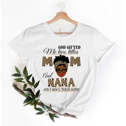 god gifted me two titles, mom and nana, and i rock them both shirt, black mom shirt, black nana shirt, funny grandma shi