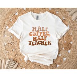 half coffee half teacher t-shirt, back to school shirt, first grade teacher shirts, teacher appreciation shirt, teach lo