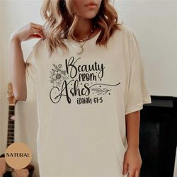beauty from ashes bible verse tshirt for christian gift faith shirt,  religious shirt motivational christian shirt chris