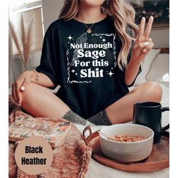 not enough sage for this shit shirt, boho hippie, meditation shirt, hippie shirt, funny sage shirt, sage lovers