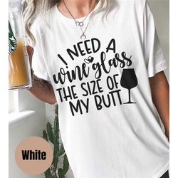 i need a wine glass the size of my butt, funny workout shirt, funny wine shirt, wine shirts for women, i need wine, big