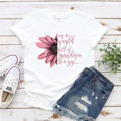 in a world full of grandmas be a gigi, gift for gigi, gigi shirt, gigi gift ideas, grandmother shirt, grandma shirt, bab
