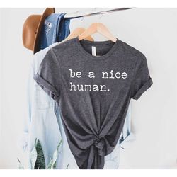 be a nice human, cute women shirt, be kind shirt, be nice shirt, inspirational shirt, motivational shirt, brunch shirt