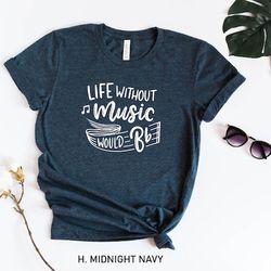 life without music would b, funny teacher shirt ,singer tee, music lovers shirt, musician gift , music lover gift, music