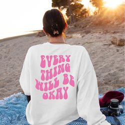 everything will be okay sweatshirt, trendy hoodie sweatshirt, positive shirt, aesthetic sweater, words on back sweater,