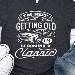 i'm not getting older i'm becoming a classic shirt, birthday limited edition, aged to perfection, sarcastic shirt, retro
